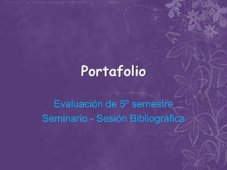Portafolio Evaluación de 5º semestre Seminario - Sesión Bibliográfica 