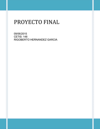 PROYECTO FINAL
09/06/2015
CETIS: 148
RIGOBERTO HERNANDEZ GARCIA
 