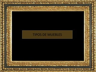 TIPOS DE MUEBLES
 