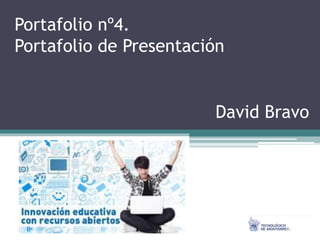 Portafolio nº4. 
Portafolio de Presentación 
David Bravo 
 