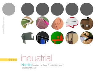 natsdet26@gmail.com




                      diseño +   industrial
                                 Natalia Sánchez de Tagle Zorrilla / 6to sem /
                                 CIDI UNAM / 56
 