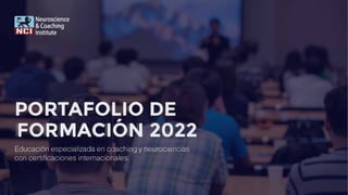 m1I Neuroscience
�&Coaching
NCI lnstitute
PORTAFOLIO DE
FORMACION 2022
Educación especializada en coaching y neurp_Qif3ncias
con certificaciones internacionales.
2023
 