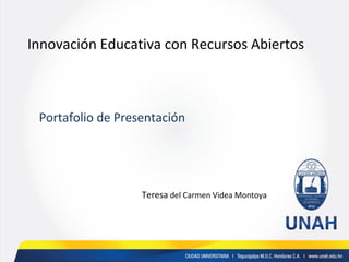 Portafolio de Presentación
Teresa del Carmen Videa Montoya
Innovación Educativa con Recursos Abiertos
 