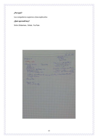 49
¿Porqué?
Los compañeros supieron cómoexplicarlos
¿Qué aprendí hoy?
Sobre Slideshare, Sribds, YouTube
 