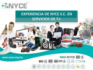 EXPERIENCIA DE NYCE S.C. EN
SERVICIOS DE T.I.

 