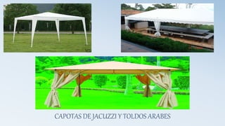 CAPOTAS DE JACUZZI Y TOLDOS ARABES
 