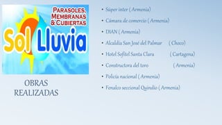 OBRAS
REALIZADAS
• Súper inter ( Armenia)
• Cámara de comercio ( Armenia)
• DIAN ( Armenia)
• Alcaldía San José del Palmar ( Choco)
• Hotel Sofitel Santa Clara ( Cartagena)
• Constructora del toro ( Armenia)
• Policía nacional ( Armenia)
• Fenalco seccional Quindío ( Armenia)
 