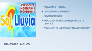 OBRAS REALIZADAS
• ASULADOSAS ( PEREIRA)
• UNIVERSIDADDE MANIZALES
• CONSTRUCTORARSI
• ASOCIACIONJUVENILEXTASIS ( BUENAVISTA,
QUINDIO)
• ASOCIACIONDE MUJERESCAFETERAS DE CORDOBA
 