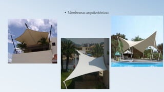 • Membranas arquitectónicas
 
