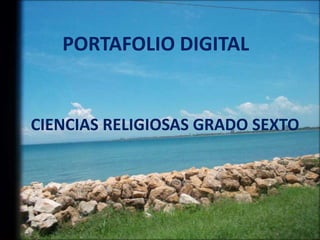 PORTAFOLIO DIGITAL 
CIENCIAS RELIGIOSAS GRADO SEXTO 
 