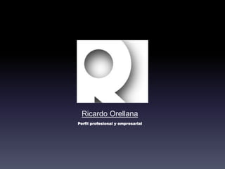 Ricardo Orellana
Perfil profesional y empresarial
 