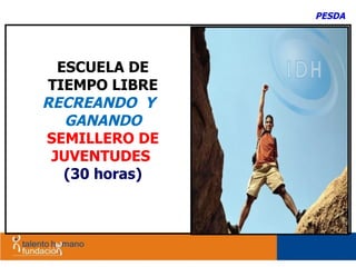 ESCUELA DE TIEMPO LIBRE RECREANDO  Y  GANANDO SEMILLERO DE JUVENTUDES  (30 horas) PESDA 