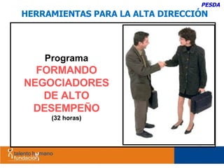 PESDA HERRAMIENTAS PARA LA ALTA DIRECCIÓN Programa FORMANDO NEGOCIADORES DE ALTO DESEMPEÑO (32 horas) 
