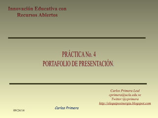 09/24/14 
Carlos Primera Leal 
cprimera@ucla.edu.ve 
Twitter:@cprimera 
http://elequiposinergia.blogspot.com 
Carlos Primera 
 