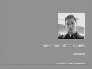 Portafolio	
  
	
  
	
  
pablo.ramirez.olivares@gmail.com	
  
PABLO	
  RAMÍREZ	
  OLIVARES	
  
 