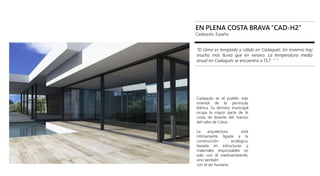EN PLENA COSTA BRAVA “CAD-H2”
Cadaqués, España
“El clima es templado y cálido en Cadaqués. En invierno hay
mucha más lluvia que en verano. La temperatura media
anual en Cadaqués se encuentra a 15.7 °”
Cadaqués es el pueblo más
oriental de la península
Ibérica. Su término municipal
ocupa la mayor parte de la
costa de levante del macizo
del cabo de Creus.
La arquitectura está
íntimamente ligada a la
construcción ecológica,
basada en estructuras y
materiales responsables no
solo con el medioambiente,
sino también
con el ser humano.
 