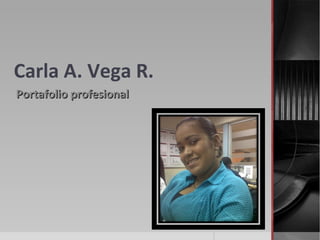Carla A. Vega R.
Portafolio profesionalPortafolio profesional
 