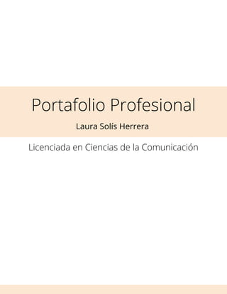 Portafolio Profesional
Laura Solís Herrera
Licenciada en Ciencias de la Comunicación
 