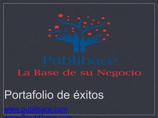 Portafolio de éxitos
www.publibace.com
 