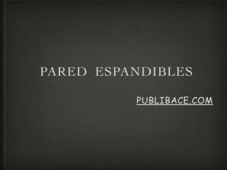 PARED ESPANDIBLES	

!
PUBLIBACE.COM
 