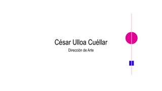 César Ulloa Cuéllar
Dirección de Arte
 