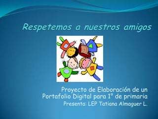 Proyecto de Elaboración de un
Portafolio Digital para 1° de primaria
       Presenta: LEP Tatiana Almaguer L.
 