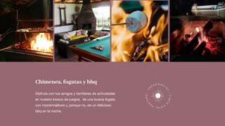 Chimenea, fogatas y bbq
Disfruta con tus amigos y familiares de actividades
en nuestro kiosco de juegos, de una buena fogata
con marshmallows y, porque no, de un delicioso
bbq en la noche.
E
X
P E R I E N C
I
A
S
·FINC
A
H
OTELSA
N
TANA·
 