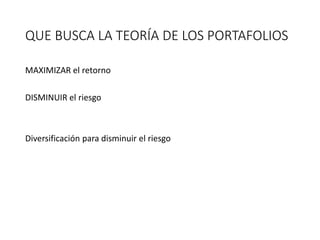 QUE BUSCA LA TEORÍA DE LOS PORTAFOLIOS
MAXIMIZAR el retorno
DISMINUIR el riesgo
Diversificación para disminuir el riesgo
 