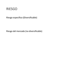 RIESGO
Riesgo especifico (Diversificable)
Riesgo del mercado (no diversificable)
 