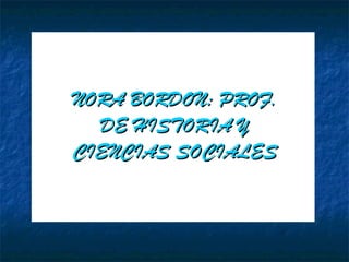 CURSO DE AULA DIGITAL NORA BORDON: PROF. DE HISTORIA Y CIENCIAS SOCIALES 