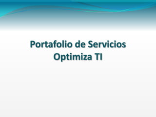 Portafolio de Servicios
     Optimiza TI
 