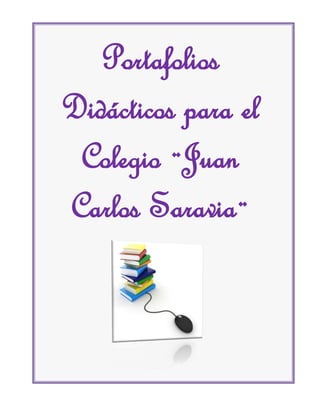 Portafolios
Didácticos para el
 Colegio ¨Juan
Carlos Saravia¨
 