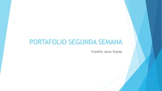 PORTAFOLIO SEGUNDA SEMANA
Franklin Jesús Tejeda
 