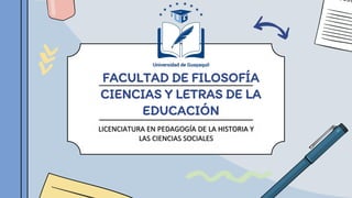 FACULTAD DE FILOSOFÍA
CIENCIAS Y LETRAS DE LA
EDUCACIÓN
LICENCIATURA EN PEDAGOGÍA DE LA HISTORIA Y
LAS CIENCIAS SOCIALES
 