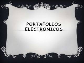 PORTAFOLIOS
ELECTRONICOS
 