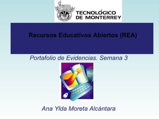 Recursos Educativos Abiertos (REA)
Portafolio de Evidencias. Semana 3
Ana Ylda Moreta Alcántara
 