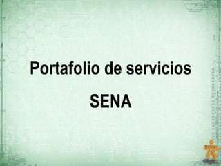 Portafolio de servicios
        SENA
 