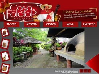 “la excelencia de nuestras comidas al brillo de tu mesa"

INICIO      MISION               VISION                    MENU                 EVENTOS




                                          Calle 33 No. 5P-59, Salida a Bogotá
                                                    Neiva (Huila) - Colombia
 