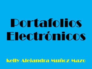 Portafolios
Electrónicos
kelly Alejandra Muñoz Mazo
 