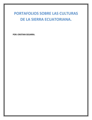PORTAFOLIOS SOBRE LAS CULTURAS
   DE LA SIERRA ECUATORIANA.


POR: CRISTIAN SEGARRA.
 