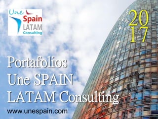Portafolios
Une SPAIN
LATAM Consulting
20
17
www.unespain.com
 