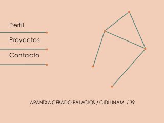 Perfil

Proyectos

Contacto




         ARANTXA CEBADO PALACIOS / CIDI UNAM / 39
 