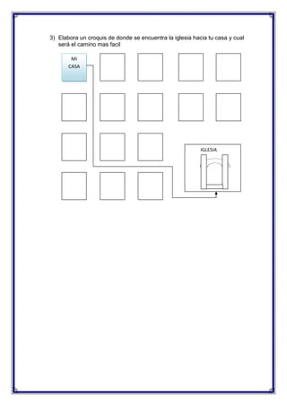 3) Elabora un croquis de donde se encuentra la iglesia hacia tu casa y cual
será el camino mas facil
MI
CASA

IGLESIA

 
