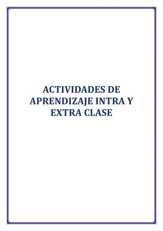 ACTIVIDADES DE
APRENDIZAJE INTRA Y
EXTRA CLASE

 