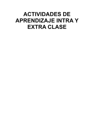 ACTIVIDADES DE
APRENDIZAJE INTRA Y
EXTRA CLASE

 