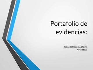 Portafolio de
evidencias:
IsaiasToledano Alatoma
A01681222
 