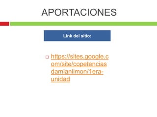 APORTACIONES

        Link del sitio:



   https://sites.google.c
    om/site/copetencias
    damianlimon/1era-
    unidad
 
