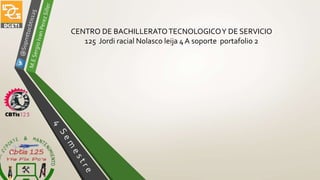 CENTRO DE BACHILLERATOTECNOLOGICOY DE SERVICIO
125 Jordi racial Nolasco leija 4 A soporte portafolio 2
 