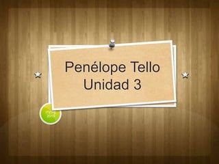Penélope Tello
Unidad 3
ITEPE
2015
 