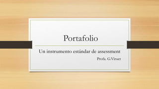 Portafolio
Un instrumento estándar de assessment
Profa. G.Viruet
 